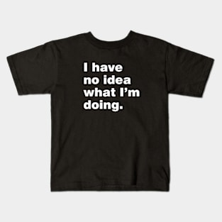 I have no idea what i'm doing Kids T-Shirt